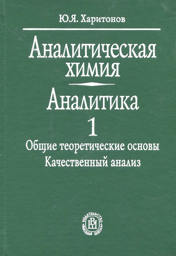 Аналитическая химия вузы. Харитонов аналитическая химия. Харитонов Юрий Яковлевич аналитическая химия. Аналитическая химия Харитонов Аналитика 1. Аналитическая химия Харитонов том 1.