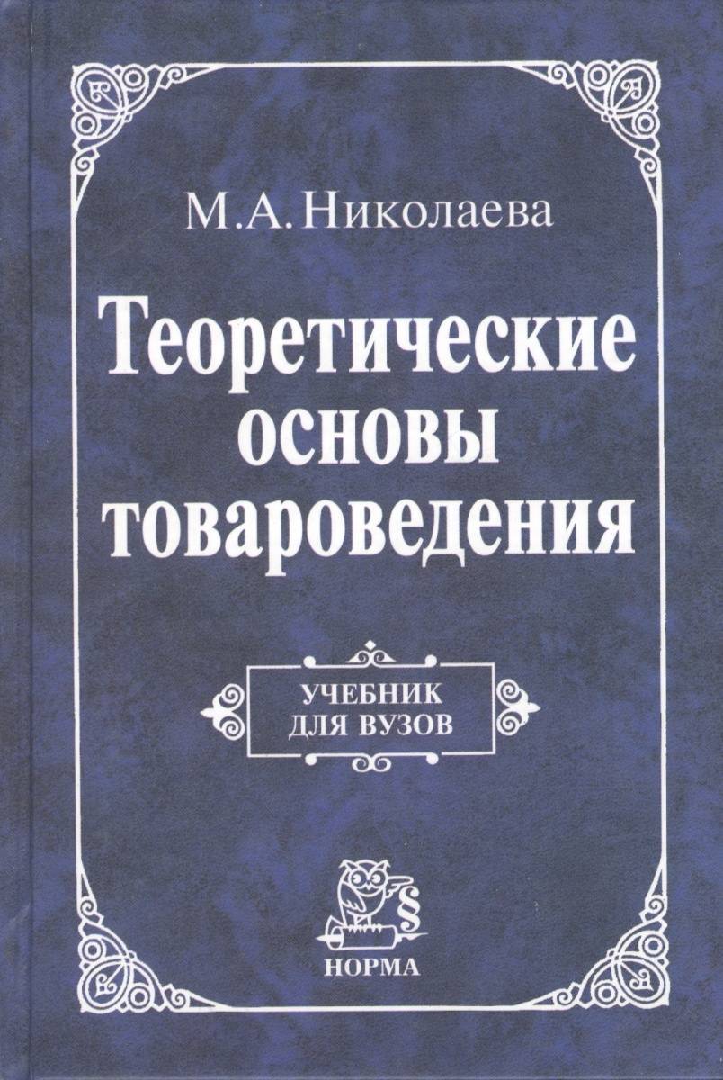 Теоретические основы. Теоретические основы товароведения. Теоретические основы товароведения учебник. Теоретические основы товароведения Николаева. М А Николаева теоретические основы товароведения.