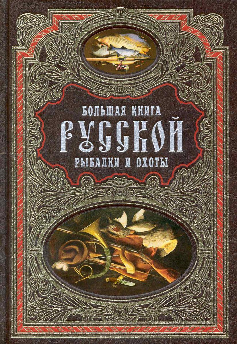 Новые художественные книги. Книги о рыбалке. Большая книга русской рыбалки. Книги про охоту и рыбалку. Большая книга русской охоты.