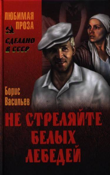 Не стреляйте в белых лебедей краткое. Не стреляйте в белых лебедей книга. Б Васильев не стреляйте в белых лебедей. Обложка книги не стреляйте в белых лебедей. «Не стреляйте в белых лебедей» Бориса Львовича Васильева.