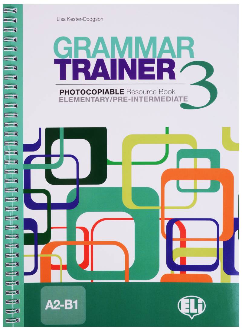 Pre elementary. A2 pre-Intermediate. Elementary, pre-Intermediate книга. Grammar Trainer 3. Grammar Trainer 3. Photocopiable resource book. Elementary/pre-Intermediate (a2-b1) (Kester-Dodgson l.); Eli, 2010 ответы.