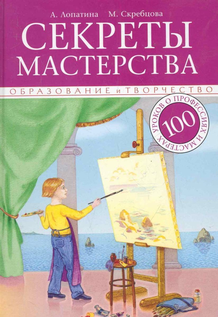 Секреты мастерства. Книга секреты мастерства Лопатина Скребцова. Лопатина а а секреты мастерства 62 урока о профессиях и мастерах. Секреты мастерства Лопатина Скребцова читать.