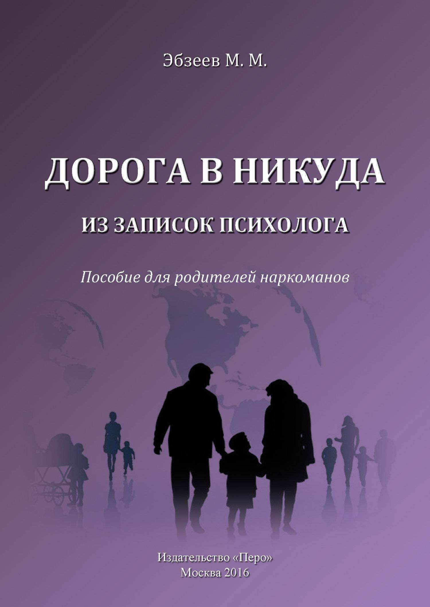 Дорога в никуда. Из записок психолога. Пособие для родителей наркоманов (М.  М. Эбзеев) «Издательство «Перо» (ISBN 978-5-906871-65-7) где купить в  Старом Осколе, отзывы - SKU5945546