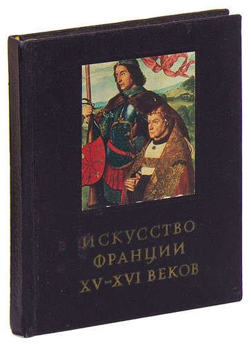 Н искусств. Петрусевич искусство Франции XV XVI веков н. Петрусевич искусство Франции XV XVI веков 1973. Искусство Франции XV XVI веков 1973. Книга художественная по Францию.